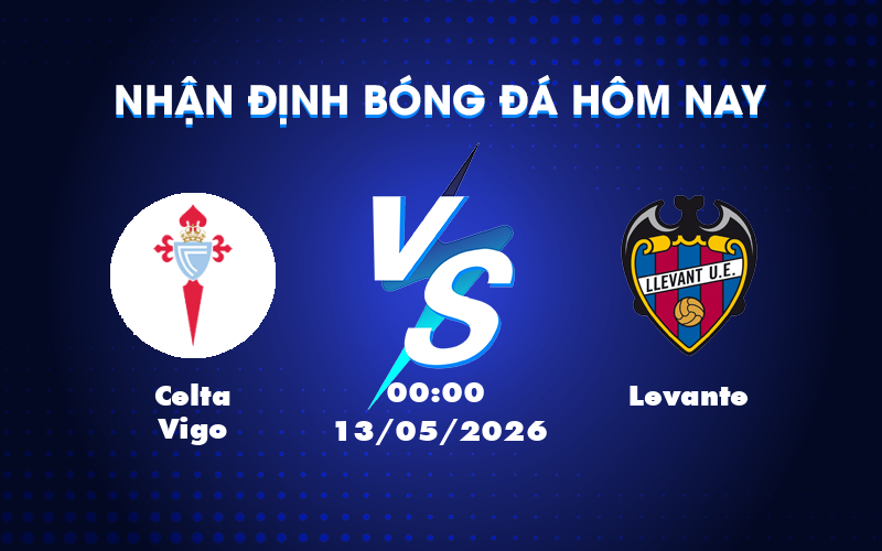 Dự đoán kết quả cuộc đối đầu giữa Celta Vigo và Levante ngày 13/05