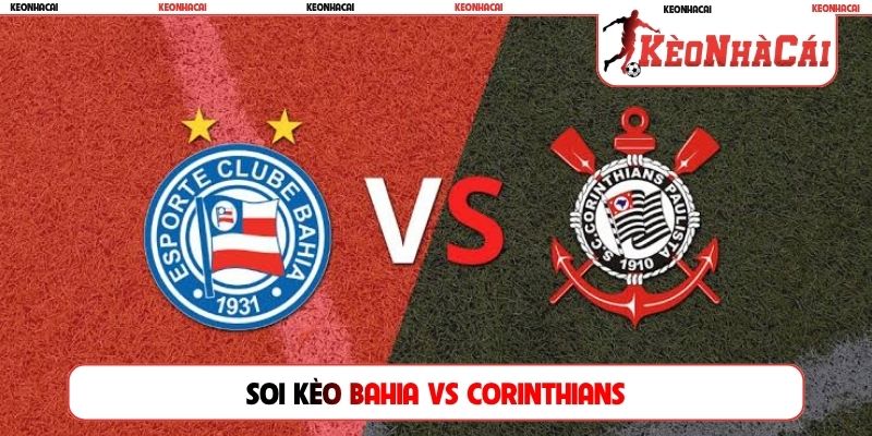 Nhận định trận đấu Bahia và Corinthians, 02h00 ngày 27/07, Serie A Brazil Nhận định trận đấu Bahia và Corinthians, 02h00 ngày 27/07, Serie A Brazil