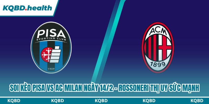 Dự đoán Pisa vs AC Milan ngày 14/2 – Cuộc chiến không cân sức
