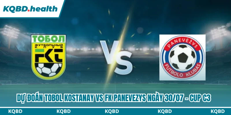 Nhận định trận đấu giữa Tobol Kostanay và FK Panevezys vào lúc 21h00 ngày 30/07 tại Cup C3 Nhận định trận đấu giữa Tobol Kostanay và FK Panevezys vào lúc 21h00 ngày 30/07 tại Cup C3