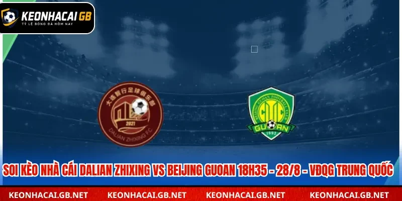 Nhận định kèo Dalian Zhixing vs Beijing Guoan lúc 18h35 ngày 28/8 – VĐQG Trung Quốc Nhận định kèo Dalian Zhixing vs Beijing Guoan lúc 18h35 ngày 28/8 – VĐQG Trung Quốc