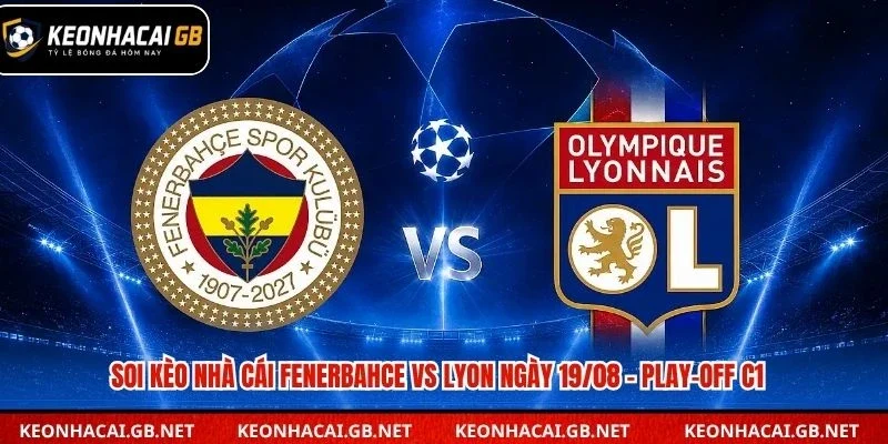 Dự đoán kết quả trận Fenerbahce vs Lyon lúc 02h00 ngày 19/08 – Play-off C1 Dự đoán kết quả trận Fenerbahce vs Lyon lúc 02h00 ngày 19/08 – Play-off C1