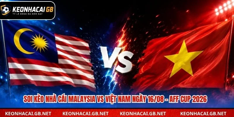 Dự đoán trận đấu giữa Malaysia và Việt Nam lúc 20h00 ngày 16/08 tại AFF Cup 2026 Dự đoán trận đấu giữa Malaysia và Việt Nam lúc 20h00 ngày 16/08 tại AFF Cup 2026