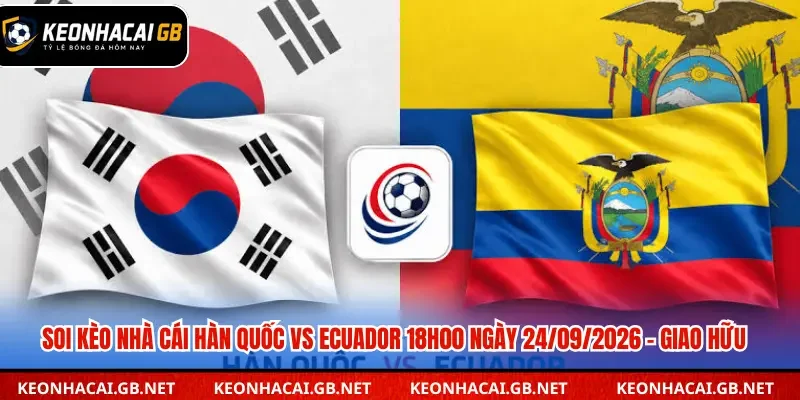 Soi Kèo Nhà Cái Hàn Quốc Vs Ecuador 18h00 Ngày 24/09/2026 – Giao Hữu Soi Kèo Nhà Cái Hàn Quốc Vs Ecuador 18h00 Ngày 24/09/2026 – Giao Hữu