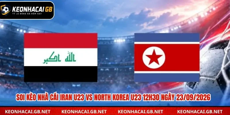 Soi Kèo Nhà Cái Iran U23 Vs North Korea U23 12h30 Ngày 23/09/2026 Soi Kèo Nhà Cái Iran U23 Vs North Korea U23 12h30 Ngày 23/09/2026