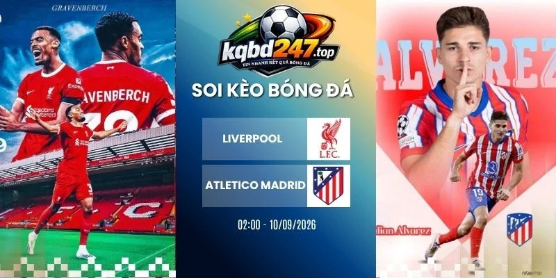 Soi Kèo Nhà Cái Liverpool Vs Atletico Madrid – C1, 10/09/2026 Soi Kèo Nhà Cái Liverpool Vs Atletico Madrid – C1, 10/09/2026